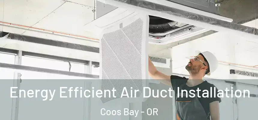  Energy Efficient Air Duct Installation Coos Bay - OR
